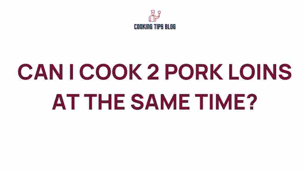 can-you-cook-2-pork-loins-simultaneously