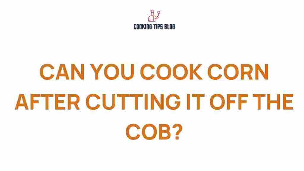 can-you-cook-corn-after-cutting-it-off-the-cob
