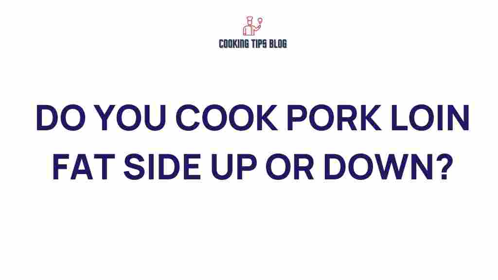 pork-loin-cooking-fat-side-up-or-down