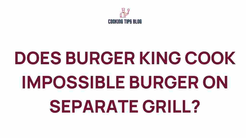 is-impossible-burger-burger-king-cooked-separately