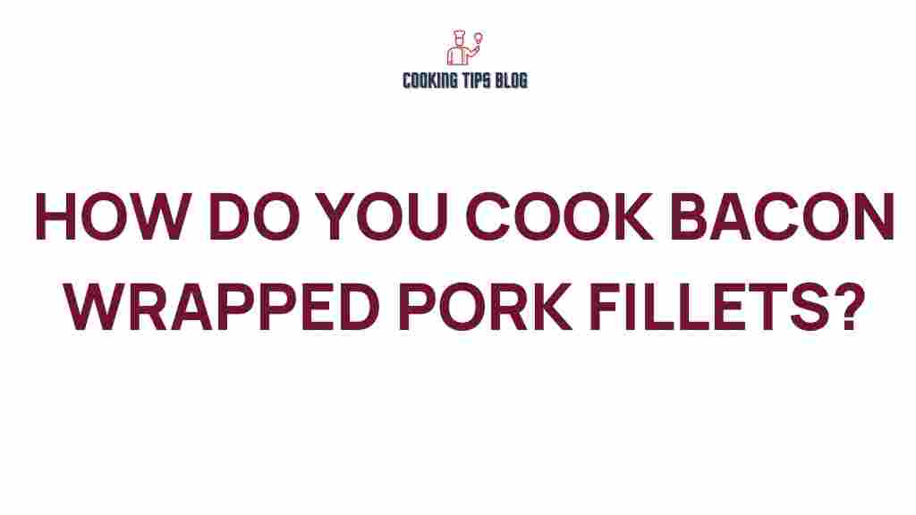 bacon-wrapped-pork-fillets-cooking-secrets