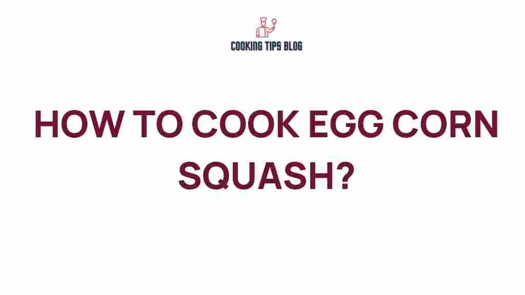 egg-corn-squash-cooking-tips