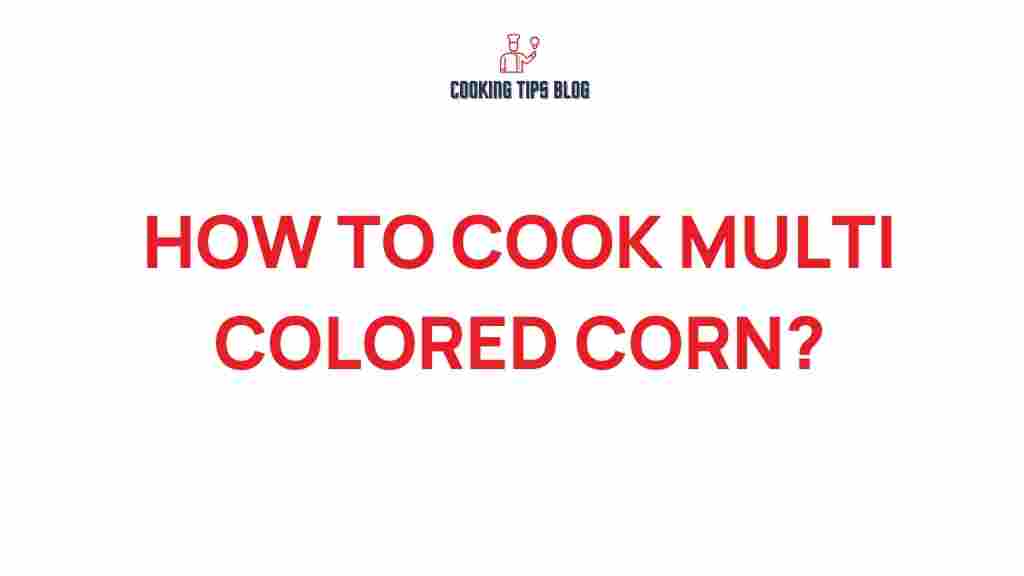multi-colored-corn-cooking-secrets