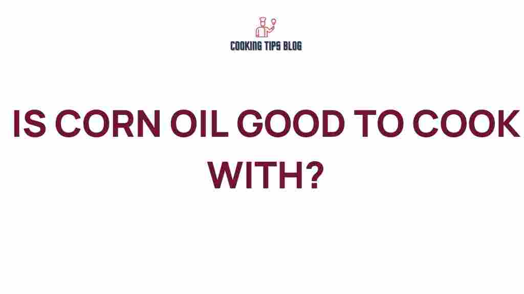 is-corn-oil-good-to-cook-with
