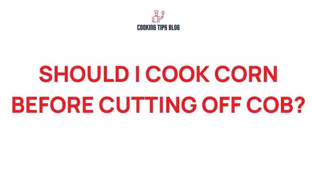 should-i-cook-corn-before-cutting